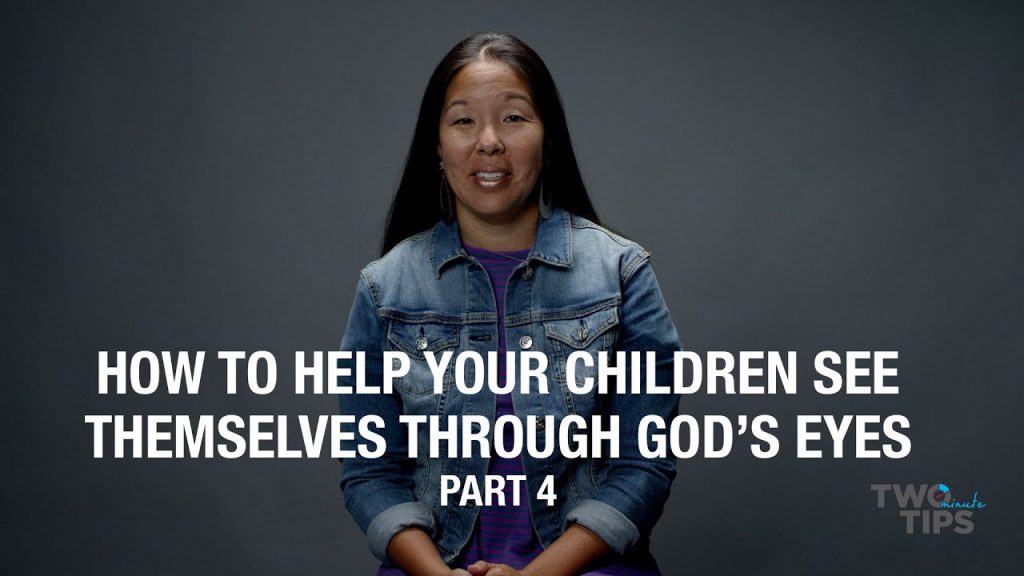 How to Help Your Children See Themselves Through God’s Eyes, Part 4